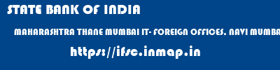 STATE BANK OF INDIA  MAHARASHTRA THANE MUMBAI IT- FOREIGN OFFICES, NAVI MUMBAI  ifsc code